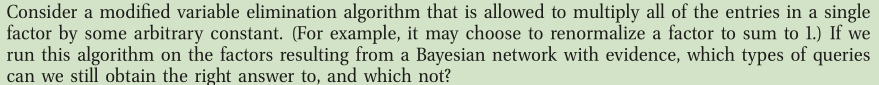  Consider a modified variable elimination algorithm that is allowed to multiply