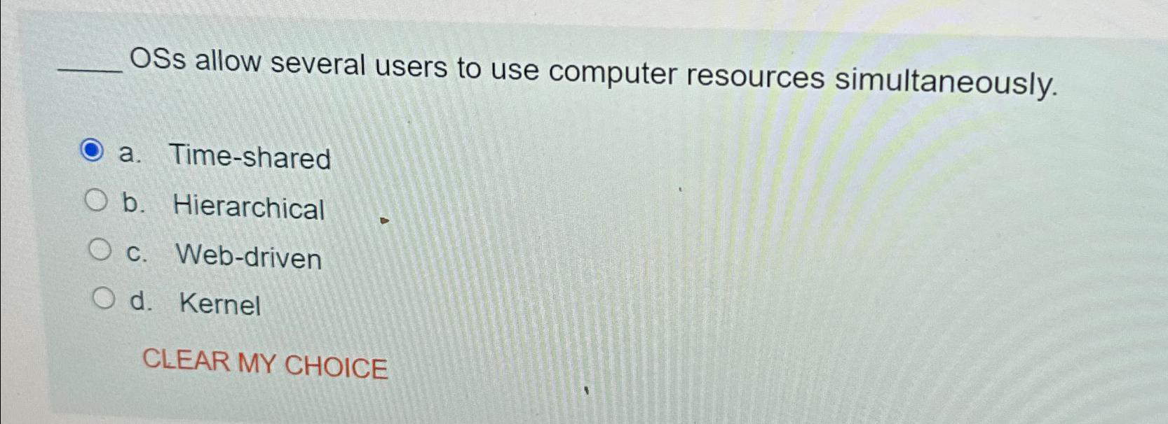  OSs allow several users to use computer resources simultaneously. a. Time-shared