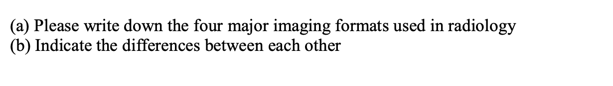  (a) Please write down the four major imaging formats used in