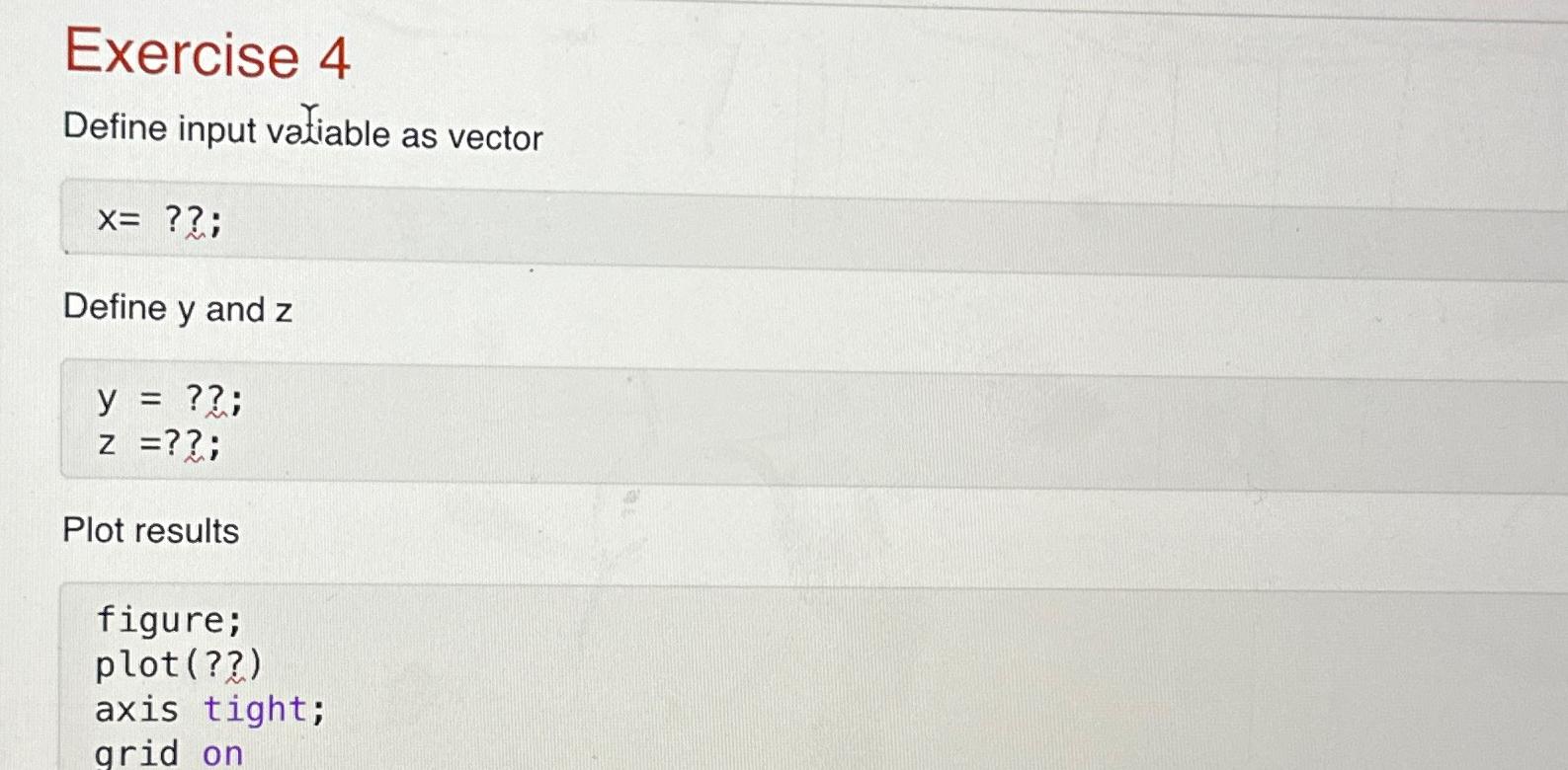  Exercise 4 Define input valiable as vector x=?; Define y and