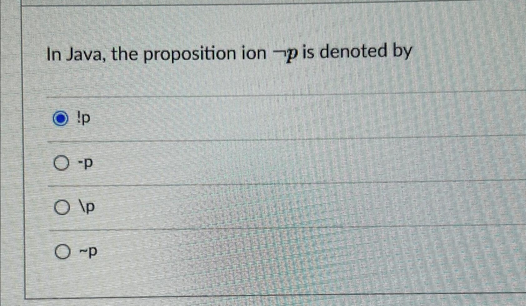  In Java, the proposition ion notp is denoted by !p -p