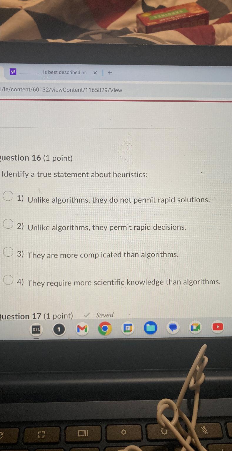  1/le/content/60132/viewContent/1165829/View uestion 16(1 point) Identify a true statement about heuristics: Unlike