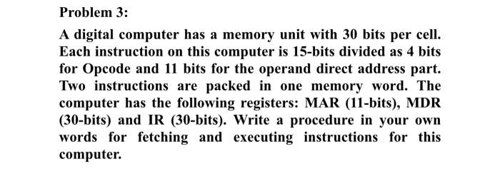  Problem 3: A digital computer has a memory unit with 30