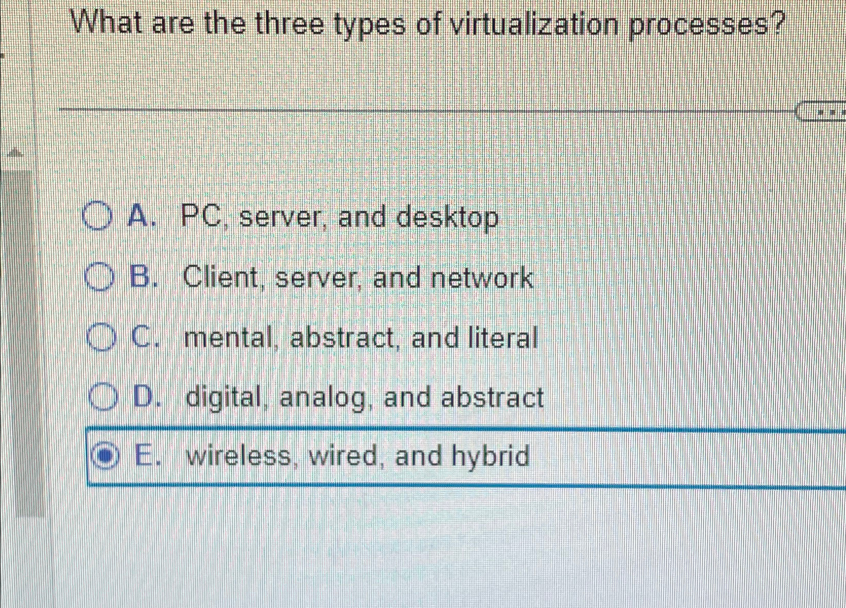  What are the three types of virtualization processes? A. PC, server,