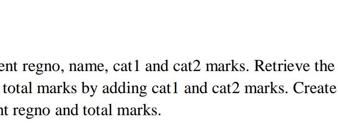 store the student regno and total marks. nt regno, name, cat1 and