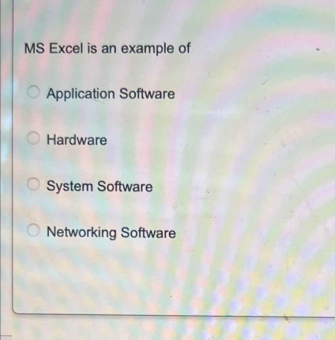  MS Excel is an example of Application Software Hardware System Software