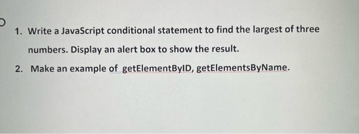  1. Write a JavaScript conditional statement to find the largest of