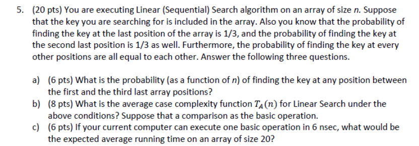  5. (20 pts) You are executing Linear (Sequential) Search algorithm on