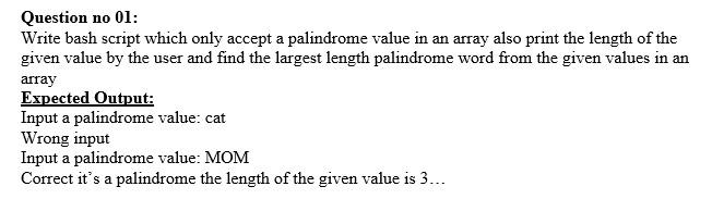  Question no 01: Write bash script which only accept a palindrome