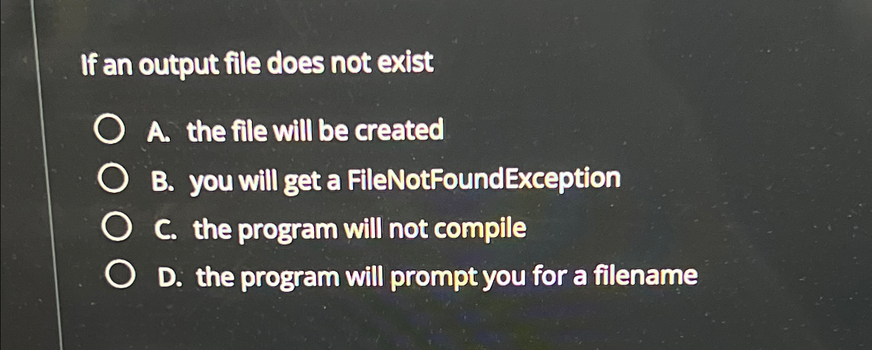  If an output file does not exist A. the fille will