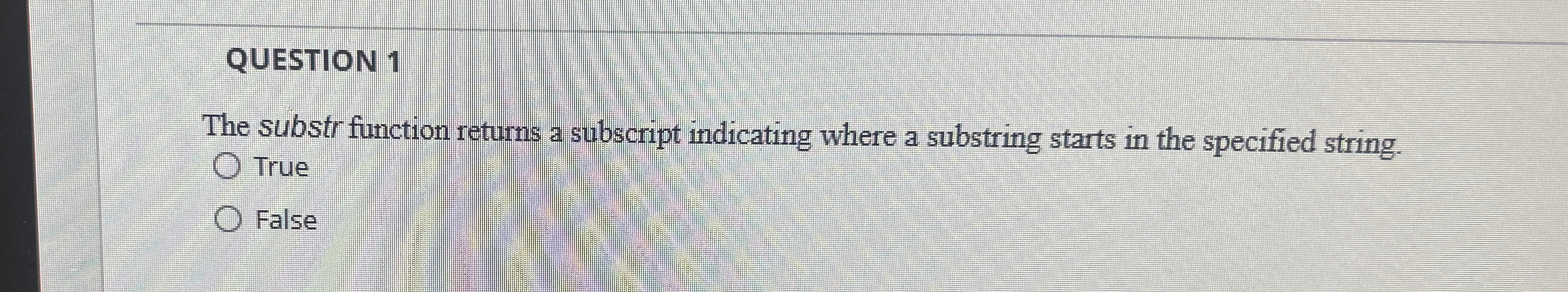  QUESTION 1 The substr function returns a subscript indicating where a