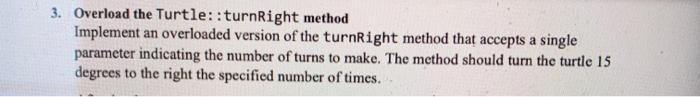  in java 3. Overload the Turtle::turnRight method Implement an overloaded version