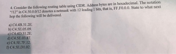  4. Consider the following routing table using CIDR. Address bytes are