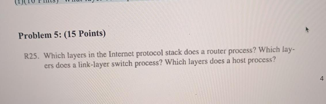  Problem 5: (15 Points) R25. Which layers in the Internet protocol