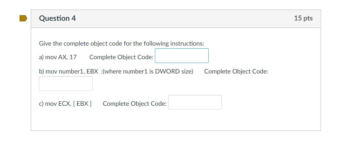  Question 4 15 pts Give the complete object code for the
