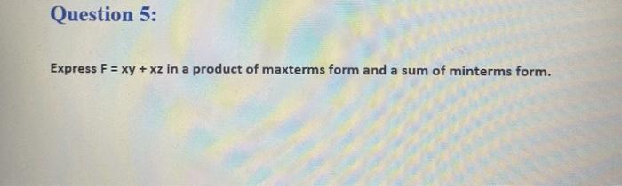 that: Y+xz+xy'=x+y+z Using truth table I Question 5: Express F = xy