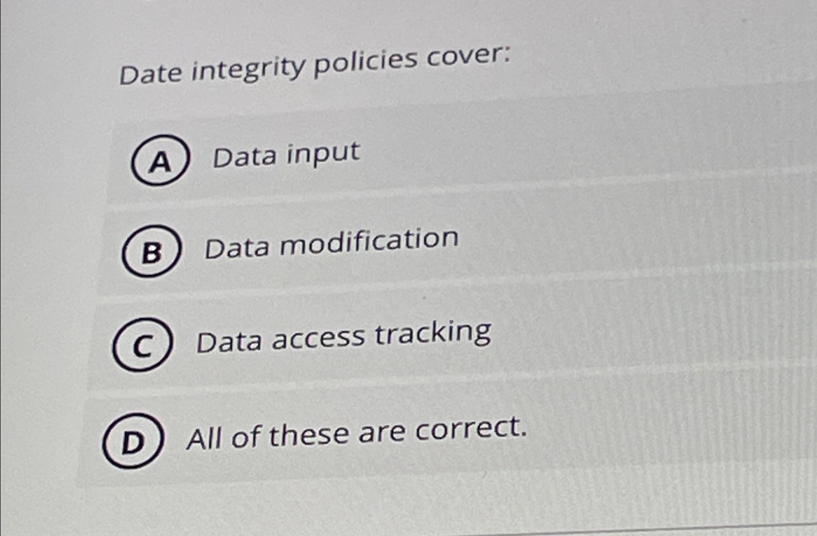  Date integrity policies cover: Data input Data modification Data access tracking