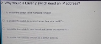  2 Why would a Layer 2 switch need an IP address?