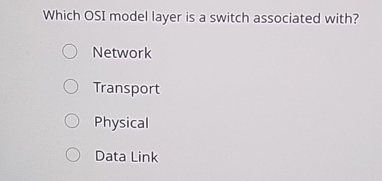  Which OSI model layer is a switch associated with? Network Transport