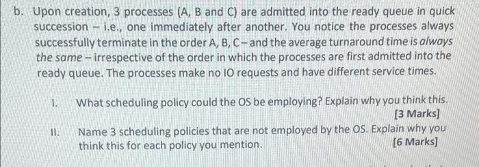  b. Upon creation, 3 processes (A, B and C) are admitted