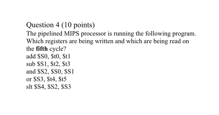  Question 4 (10 points) The pipelined MIPS processor is running the