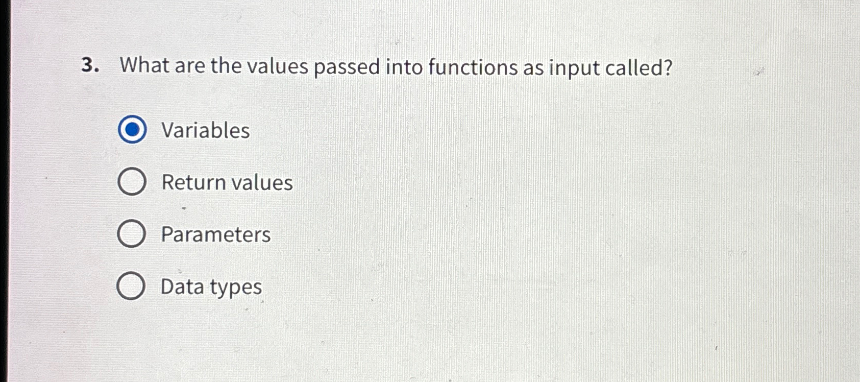  What are the values passed into functions as input called? Variables