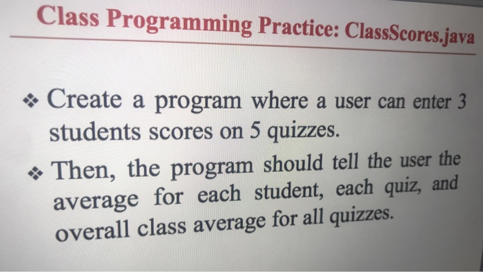  using 1 or 2d arrays Class Programming Practice: ClassScores.java Create a