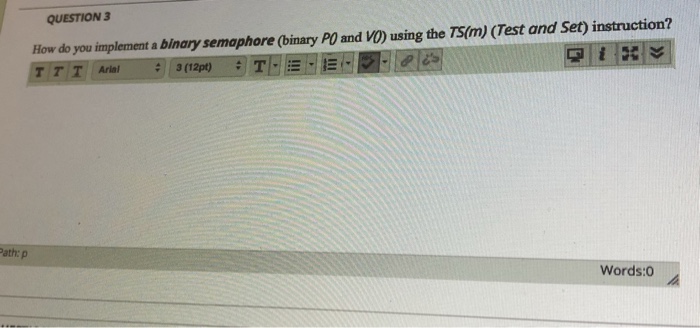  Operating Systems Question QUESTION3 How do you implement a binary semaphore