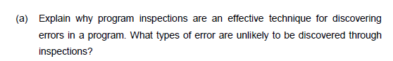  (a) Explain why program inspections are an effective technique for discovering