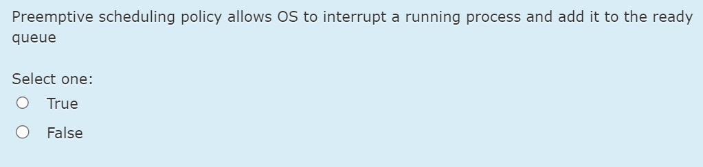  Preemptive scheduling policy allows OS to interrupt a running process and