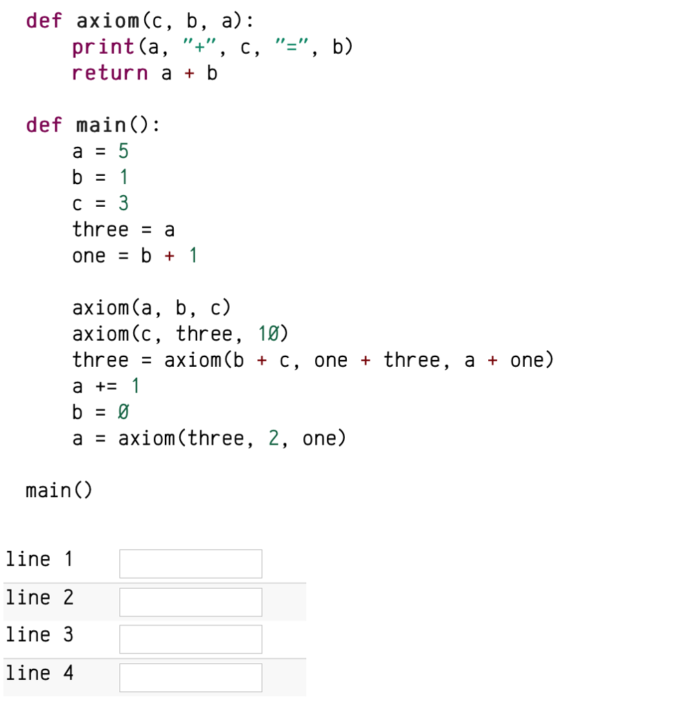 For Python 3. def axiom(c, b, a): print(a, "+", c, "-", b)