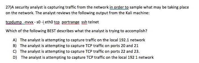  27)A security analyst is capturing traffic from the network in order