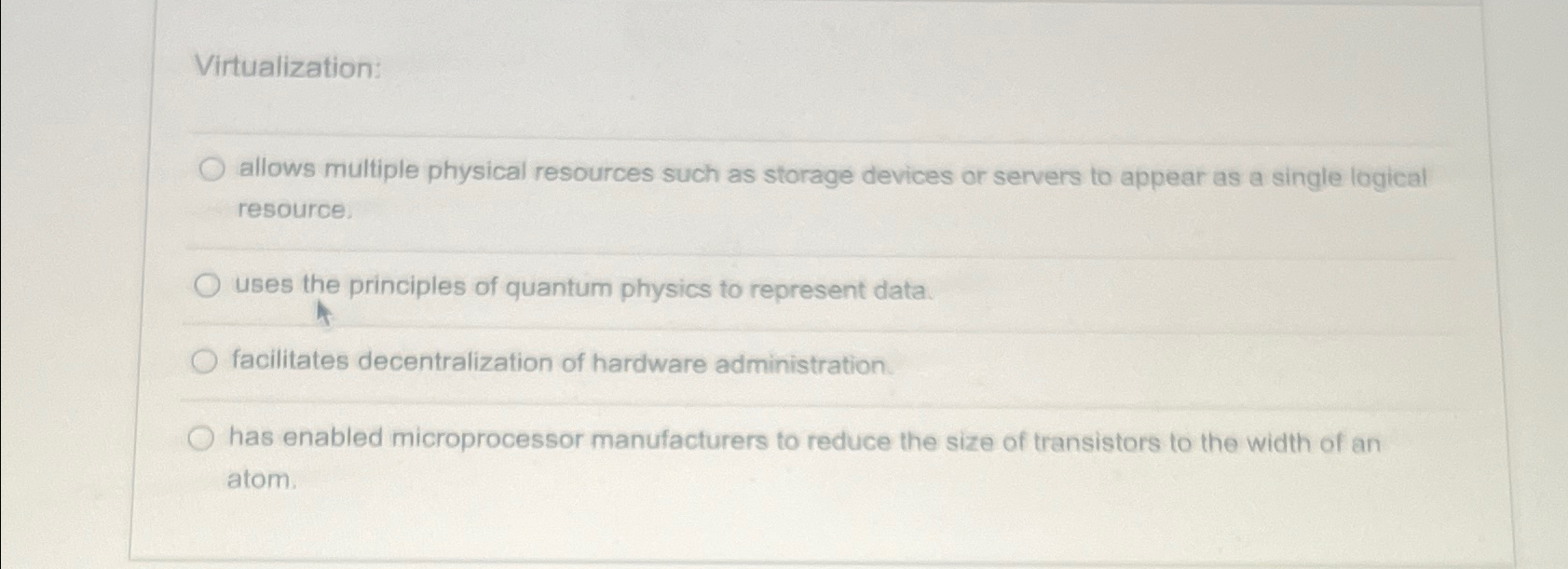  Virtualization: allows multiple physical resources such as storage devices or servers