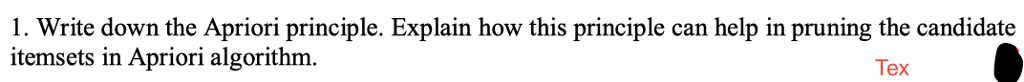  1. Write down the Apriori principle. Explain how this principle can