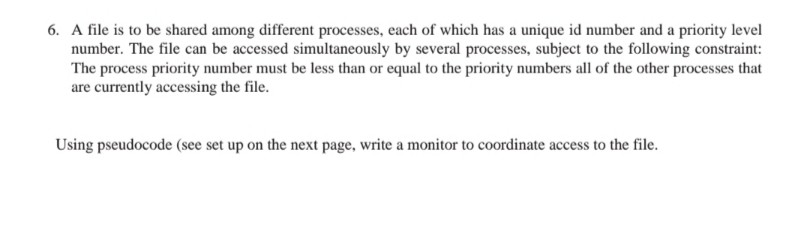  6. A file is to be shared among different processes, each