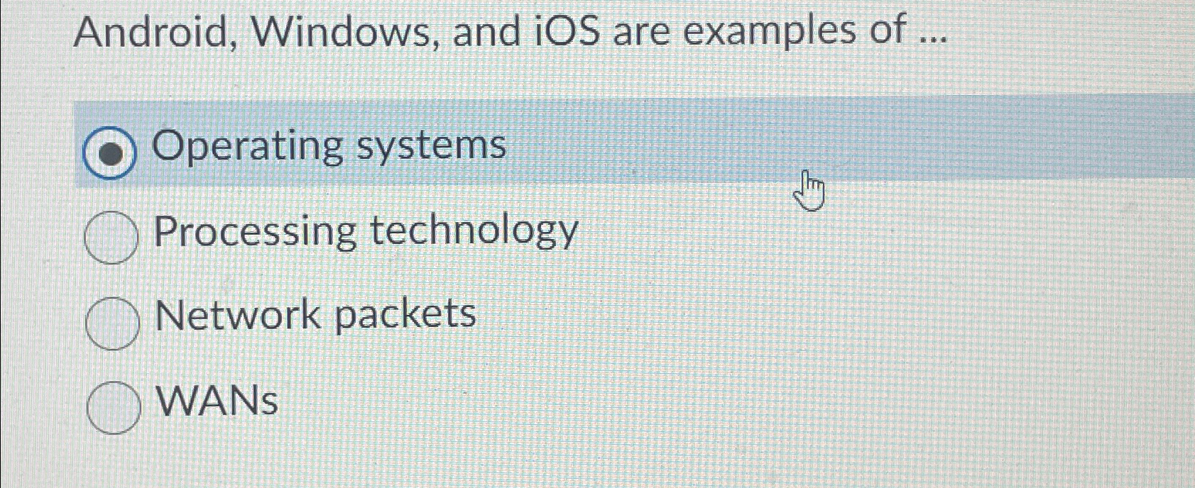  Android, Windows, and iOS are examples of ... Operating systems Processing
