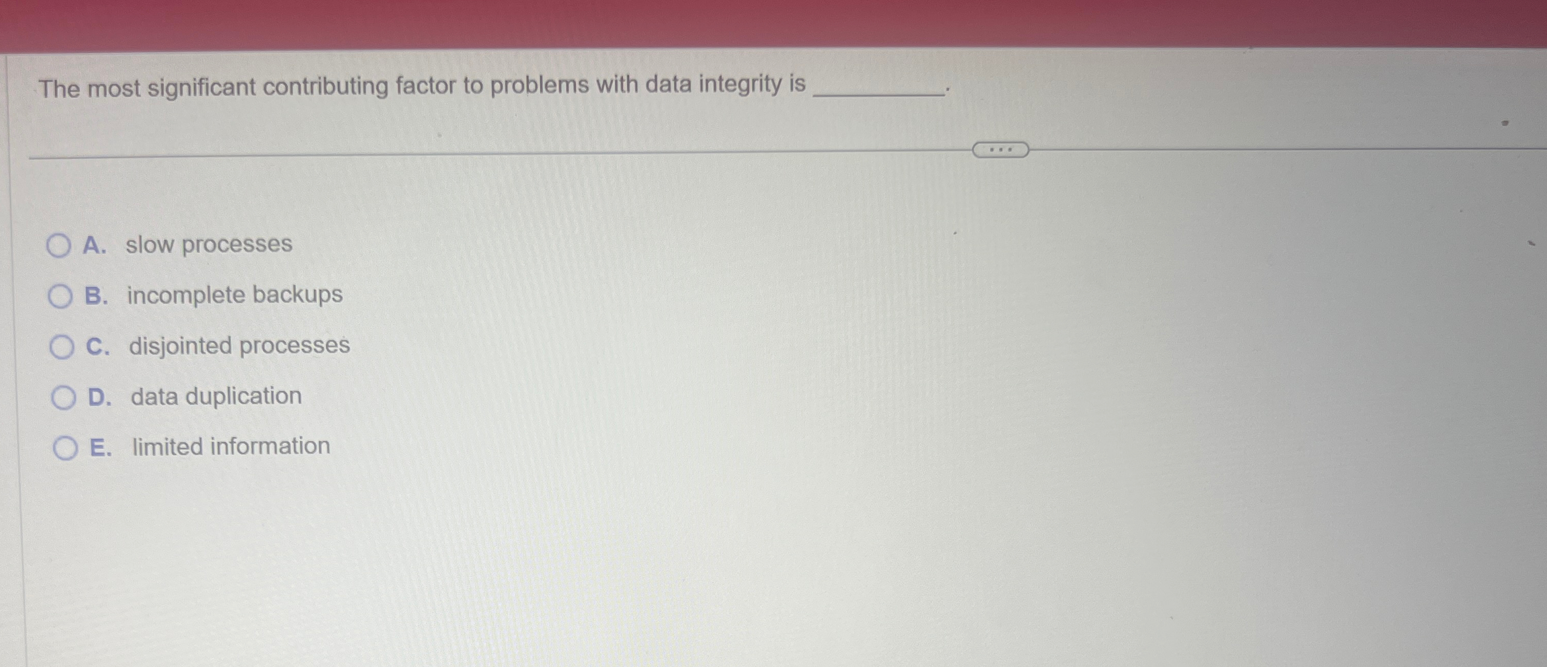  The most significant contributing factor to problems with data integrity is