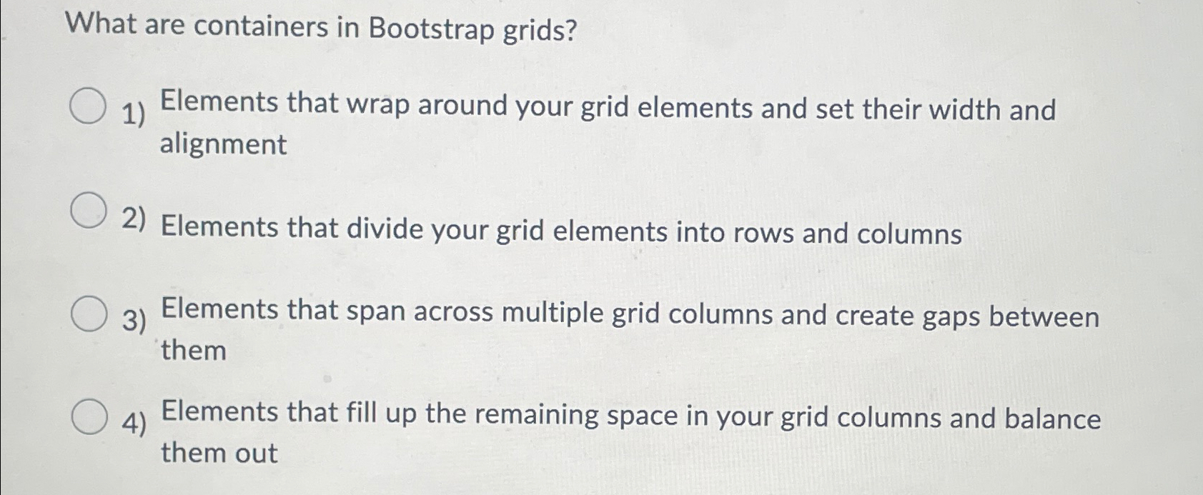  What are containers in Bootstrap grids? Elements that wrap around your