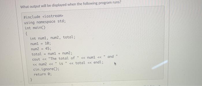 numl = 10; num2 45; total = numi + num2; cout using