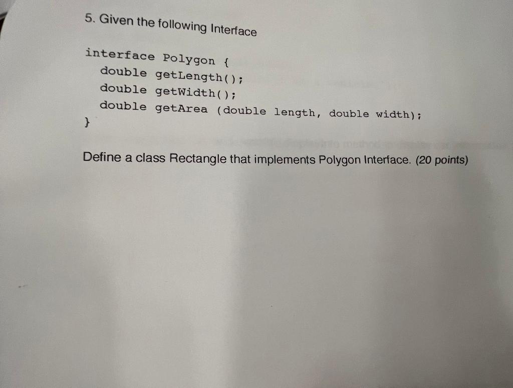  5. Given the following Interface interface Polygon { double getLength(); double