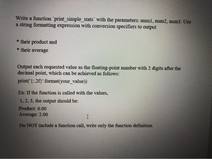 Using Python Write a function print_simple_stats' with the parameters: numl, num2, num3.