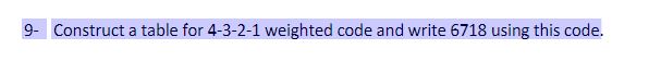  9- Construct a table for 4-3-2-1 weighted code and write 6718