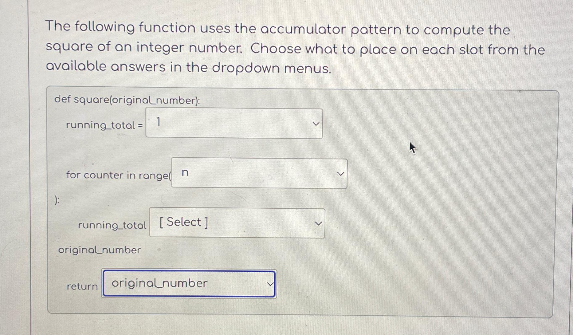  The following function uses the accumulator pattern to compute the square