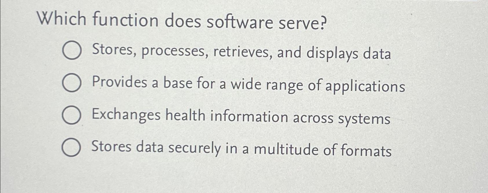  Which function does software serve? Stores, processes, retrieves, and displays data