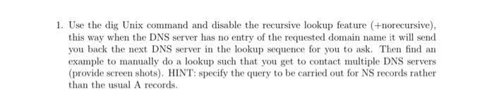 1. Use the dig Unix command and disable the recursive lookup