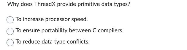  Why does ThreadX provide primitive data types? To increase processor speed.