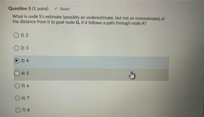 equal or overestimate the true distance goal node. Question 7 (2 points