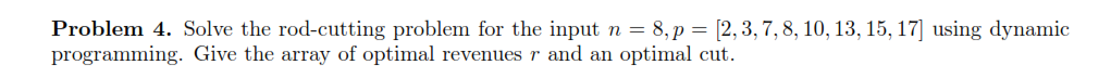 Problem 4. Solve the rod-cutting problem for the input n 8,p