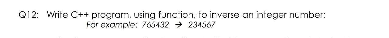 I need a solution quickly, please Q12: Write C++ program, using function,