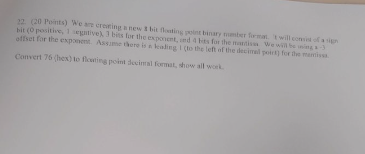  (20 Points) We are creating a new 8 bit floating point